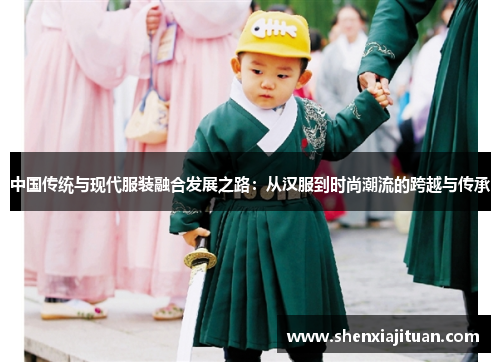 中国传统与现代服装融合发展之路：从汉服到时尚潮流的跨越与传承